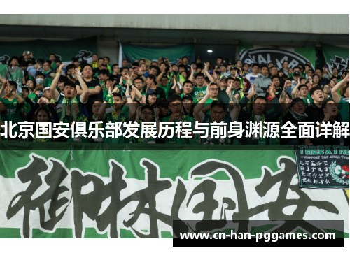 北京国安俱乐部发展历程与前身渊源全面详解