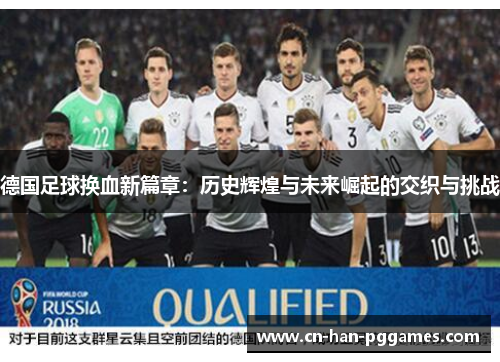 德国足球换血新篇章：历史辉煌与未来崛起的交织与挑战