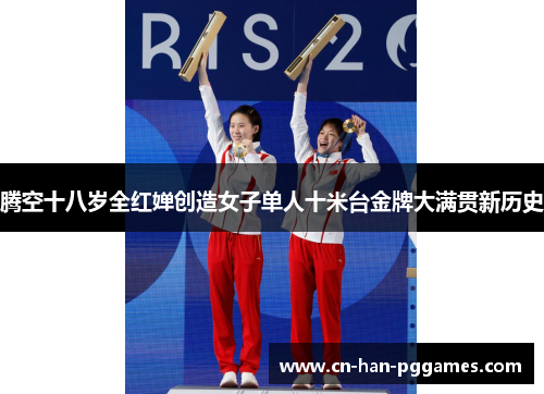 腾空十八岁全红婵创造女子单人十米台金牌大满贯新历史