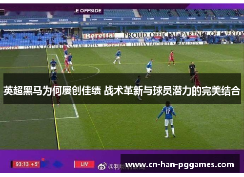 英超黑马为何屡创佳绩 战术革新与球员潜力的完美结合 英超黑马为何屡创佳绩 战术革新与球员潜力的完美结合