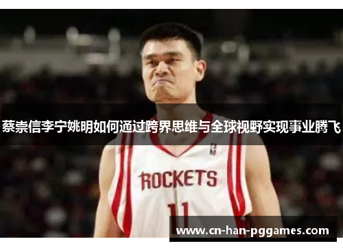 蔡崇信李宁姚明如何通过跨界思维与全球视野实现事业腾飞