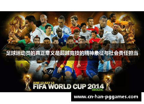 足球运动员的真正意义是超越竞技的精神象征与社会责任担当 足球运动员的真正意义是超越竞技的精神象征与社会责任担当