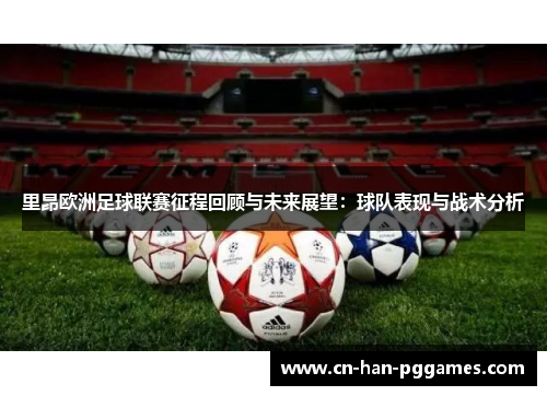 里昂欧洲足球联赛征程回顾与未来展望:球队表现与战术分析 里昂欧洲足球联赛征程回顾与未来展望:球队表现与战术分析