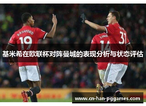 基米希在欧联杯对阵曼城的表现分析与状态评估 基米希在欧联杯对阵曼城的表现分析与状态评估