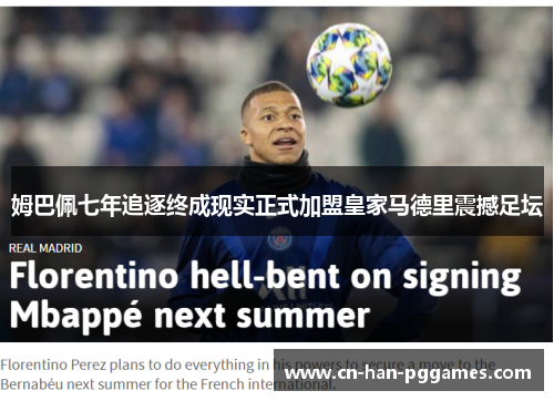 姆巴佩七年追逐终成现实正式加盟皇家马德里震撼足坛 姆巴佩七年追逐终成现实正式加盟皇家马德里震撼足坛