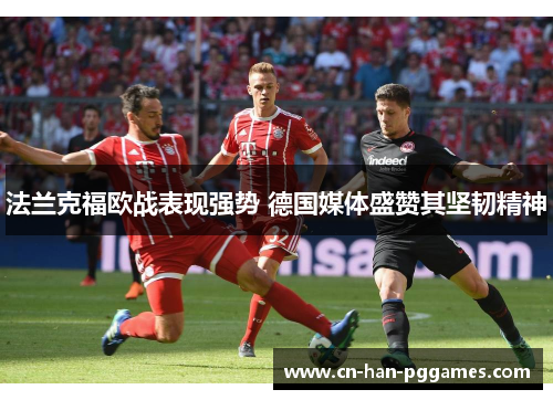 法兰克福欧战表现强势 德国媒体盛赞其坚韧精神