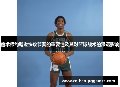 魔术师约翰逊快攻节奏的重要性及其对篮球战术的深远影响